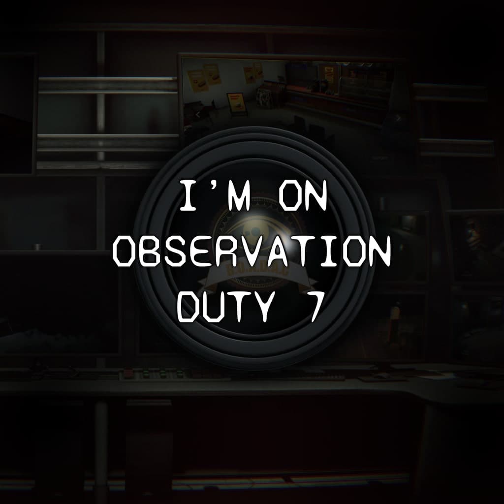 I'm on Observation Duty 7